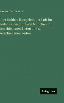 Über Kohlensäuregehalt der Luft im Boden - Grundluft von München in verschiedenen Tiefen und zu verschiedenen Zeiten