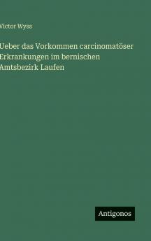 Ueber das Vorkommen carcinomatöser Erkrankungen im bernischen Amtsbezirk Laufen