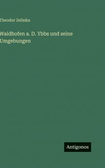 Waidhofen a. D. Ybbs und seine Umgebungen