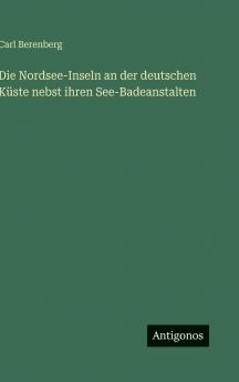 Die Nordsee-Inseln an der deutschen Küste nebst ihren See-Badeanstalten