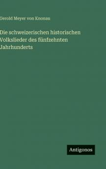 Die schweizerischen historischen Volkslieder des fünfzehnten Jahrhunderts