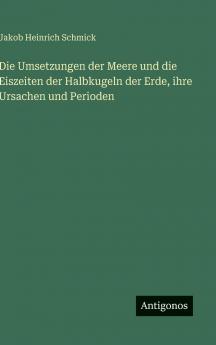 Die Umsetzungen der Meere und die Eiszeiten der Halbkugeln der Erde ihre Ursachen und Perioden