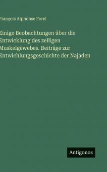 Einige Beobachtungen über die Entwicklung des zelligen Muskelgewebes. Beiträge zur Entwichlungsgeschichte der Najaden