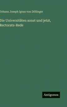 Die Universitäten sonst und jetzt Rectorats-Rede