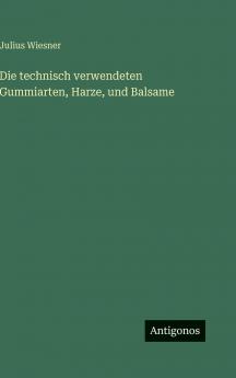 Die technisch verwendeten Gummiarten Harze und Balsame
