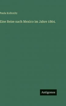 Eine Reise nach Mexico im Jahre 1864.