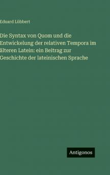 Die Syntax von Quom und die Entwickelung der relativen Tempora im älteren Latein