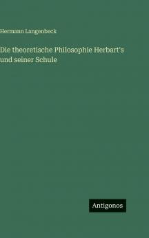 Die theoretische Philosophie Herbart's und seiner Schule