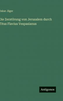 Die Zerstörung von Jerusalem durch Titus Flavius Vespasianus