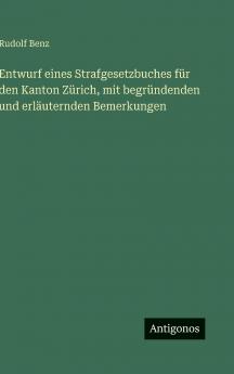 Entwurf eines Strafgesetzbuches für den Kanton Zürich mit begründenden und erläuternden Bemerkungen
