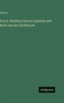 Dos Q. Horatius Flaccus Episteln und Buch von der Dichtkunst