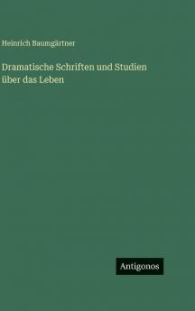Dramatische Schriften und Studien über das Leben