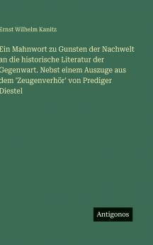 Ein Mahnwort zu Gunsten der Nachwelt an die historische Literatur der Gegenwart. Nebst einem Auszuge aus dem 'Zeugenverhör' von Prediger Diestel