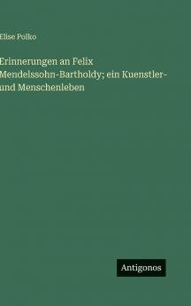 Erinnerungen an Felix Mendelssohn-Bartholdy; ein Kuenstler- und Menschenleben
