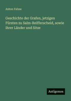 Geschichte der Grafen jetzigen Fürsten zu Salm-Reifferscheid sowie ihrer Länder und Sitze