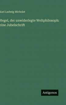Hegel der unwiderlegte Weltphilosoph