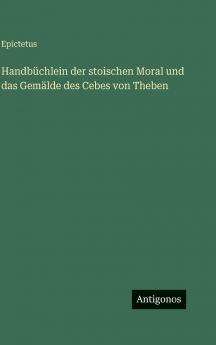 Handbüchlein der stoischen Moral und das Gemälde des Cebes von Theben