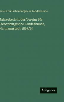 Jahresbericht des Vereins für Siebenbürgische Landeskunde Hermannstadt 1863/64