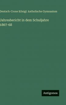 Jahresbericht in dem Schuljahre 1867-68