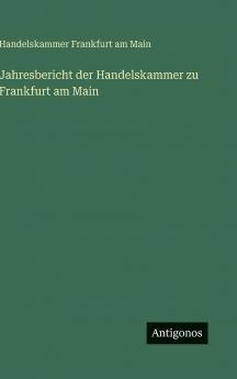 Jahresbericht der Handelskammer zu Frankfurt am Main