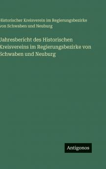 Jahresbericht des Historischen Kreisvereins im Regierungsbezirke von Schwaben und Neuburg