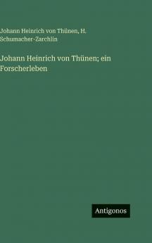 Johann Heinrich von Thünen; ein Forscherleben