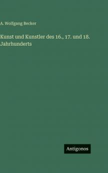 Kunst und Kunstler des 16. 17. und 18. Jahrhunderts
