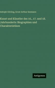 Kunst und Künstler des 16. 17. und 18. Jahrhunderts