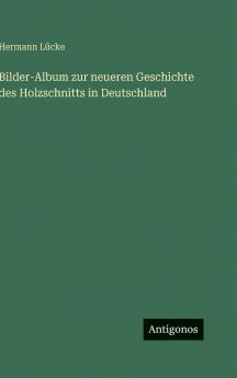 Bilder-Album zur neueren Geschichte des Holzschnitts in Deutschland