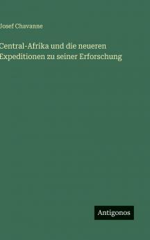 Central-Afrika und die neueren Expeditionen zu seiner Erforschung