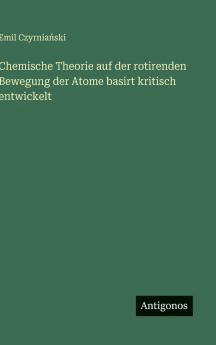 Chemische Theorie auf der rotirenden Bewegung der Atome basirt kritisch entwickelt