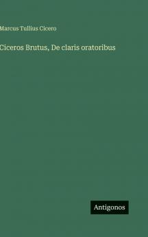 Ciceros Brutus De claris oratoribus