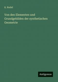 Von den Elementen und Grundgebilden der synthetischen Geometrie