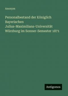 Personalbestand der Königlich Bayerischen Julius-Maximilians-Universität Würzburg im Sonner-Semester 1871