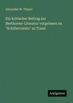 Ein kritischer Beitrag zur Beethoven-Literatur vorgelesen im Schillerverein zu Triest