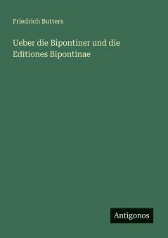 Ueber die Bipontiner und die Editiones Bipontinae