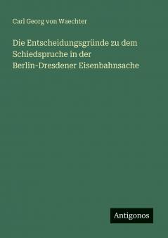 Die Entscheidungsgründe zu dem Schiedspruche in der Berlin-Dresdener Eisenbahnsache