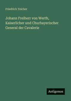Johann Freiherr von Werth Kaiserlicher und Churbayerischer General der Cavalerie