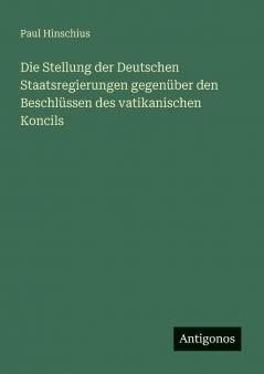 Die Stellung der Deutschen Staatsregierungen gegenüber den Beschlüssen des vatikanischen Koncils
