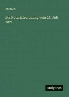 Die Notariatsordnung vom 25. Juli 1871