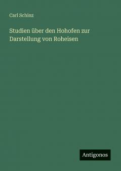 Studien über den Hohofen zur Darstellung von Roheisen