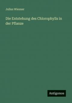 Die Entstehung des Chlorophylls in der Pflanze