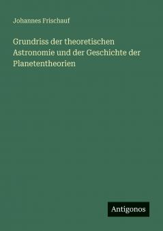 Grundriss der theoretischen Astronomie und der Geschichte der Planetentheorien
