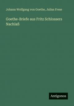 Goethe-Briefe aus Fritz Schlossers Nachlaß
