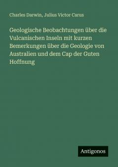 Geologische Beobachtungen über die Vulcanischen Inseln mit kurzen Bemerkungen über die Geologie von Australien und dem Cap der Guten Hoffnung