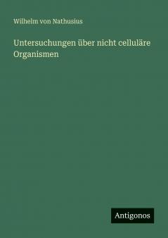 Untersuchungen über nicht celluläre Organismen