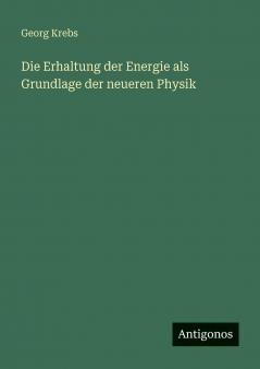 Die Erhaltung der Energie als Grundlage der neueren Physik