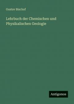 Lehrbuch der Chemischen und Physikalischen Geologie