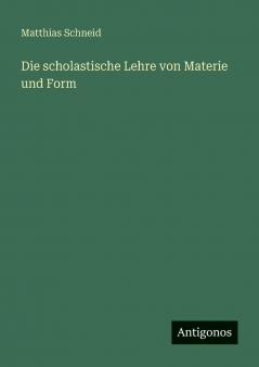 Die scholastische Lehre von Materie und Form