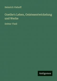 Goethe's Leben Geistesentwickelung und Werke
